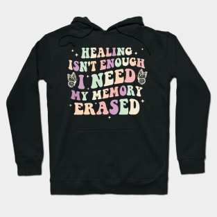 Healing Isn't Enough I Need My Memory Erased Hoodie